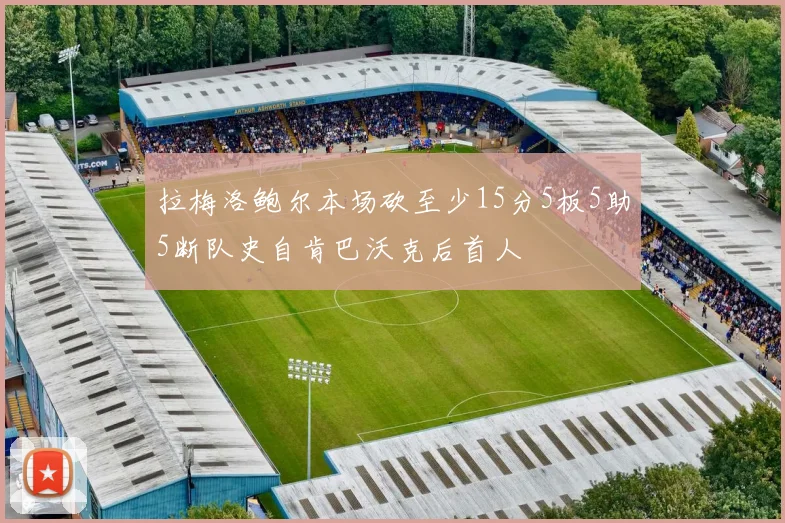 拉梅洛鲍尔本场砍至少15分5板5助5断队史自肯巴沃克后首人